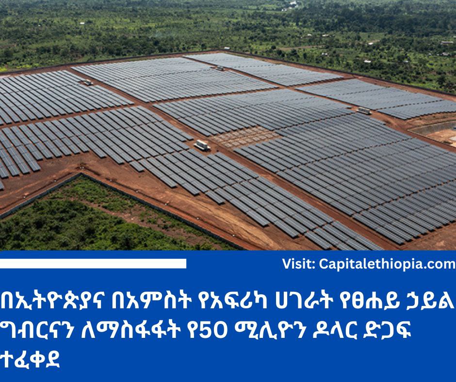 በኢትዮጵያና በአምስት የአፍሪካ ሀገራት የፀሐይ ኃይል ግብርናን ለማስፋፋት የ50 ሚሊዮን ዶላር ድጋፍ ተፈቀደ